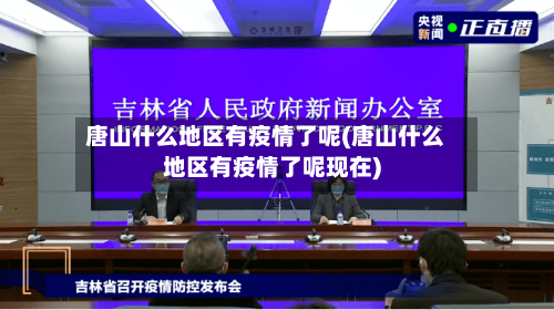 唐山什么地区有疫情了呢(唐山什么地区有疫情了呢现在)