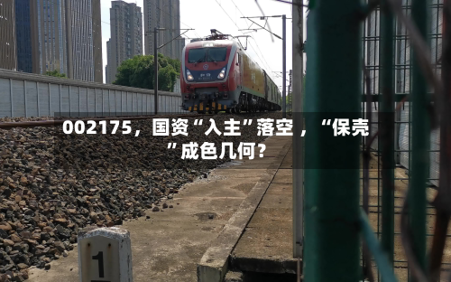 002175，国资“入主	”落空 	，“保壳”成色几何？-第2张图片