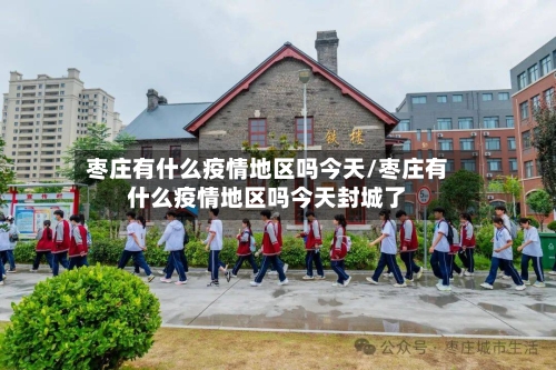 枣庄有什么疫情地区吗今天/枣庄有什么疫情地区吗今天封城了-第2张图片