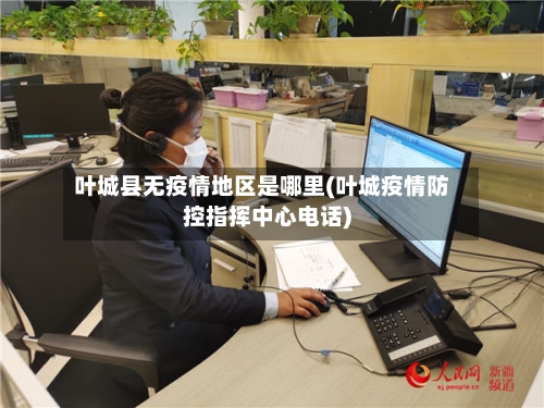 叶城县无疫情地区是哪里(叶城疫情防控指挥中心电话)-第2张图片
