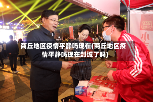 商丘地区疫情平静吗现在(商丘地区疫情平静吗现在封城了吗)