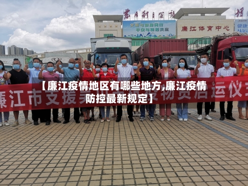 【廉江疫情地区有哪些地方,廉江疫情防控最新规定】-第2张图片