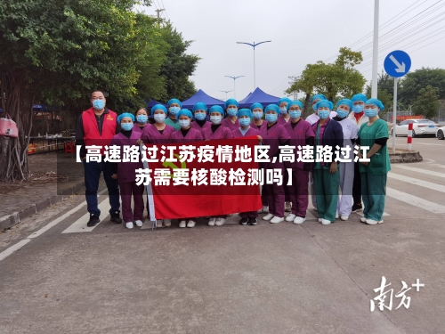 【高速路过江苏疫情地区,高速路过江苏需要核酸检测吗】-第2张图片