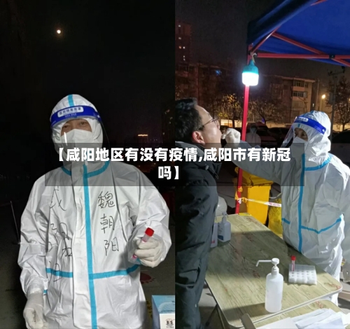 【咸阳地区有没有疫情,咸阳市有新冠吗】