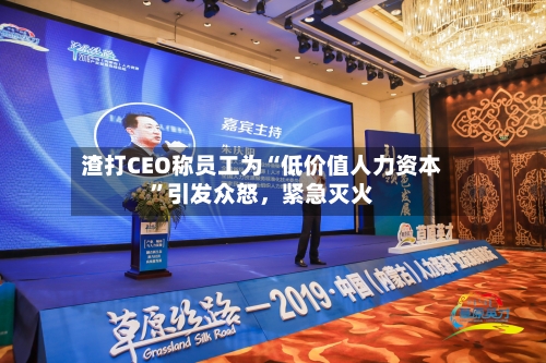 渣打CEO称员工为“低价值人力资本”引发众怒，紧急灭火