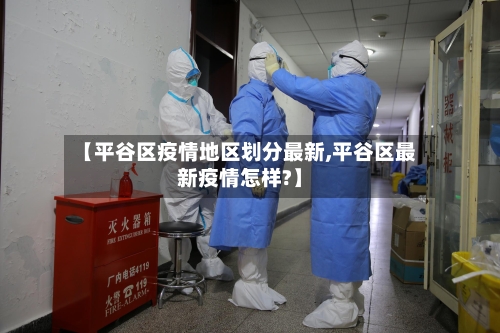 【平谷区疫情地区划分最新,平谷区最新疫情怎样?】