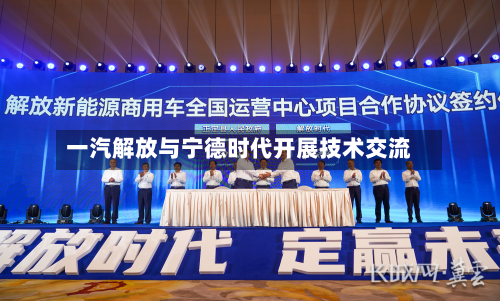 一汽解放与宁德时代开展技术交流