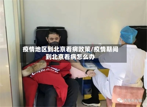 疫情地区到北京看病政策/疫情期间到北京看病怎么办-第3张图片