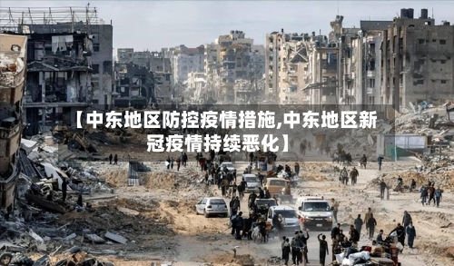 【中东地区防控疫情措施,中东地区新冠疫情持续恶化】-第2张图片