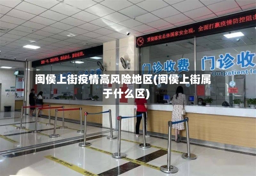 闽侯上街疫情高风险地区(闽侯上街属于什么区)