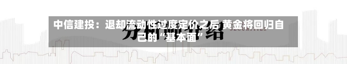 中信建投：退却流动性过度定价之后 黄金将回归自己的“基本面”