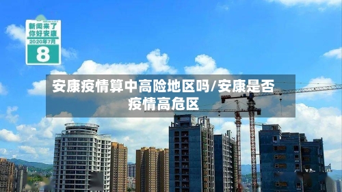 安康疫情算中高险地区吗/安康是否疫情高危区