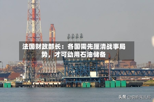 法国财政部长：各国需先厘清战事局势，才可动用石油储备