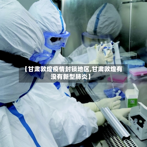 【甘肃敦煌疫情封锁地区,甘肃敦煌有没有新型肺炎】