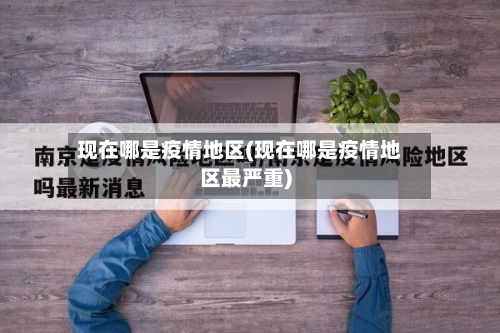 现在哪是疫情地区(现在哪是疫情地区最严重)-第3张图片