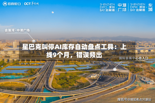 星巴克叫停AI库存自动盘点工具：上线9个月	，错误频出-第3张图片