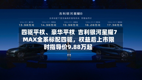四驱平权	、豪华平权  吉利银河星耀7 MAX全系标配四驱，权益后上市限时指导价9.88万起-第2张图片