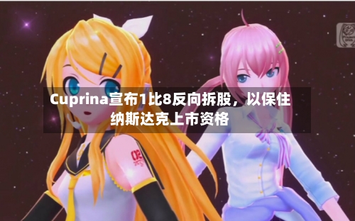 Cuprina宣布1比8反向拆股，以保住纳斯达克上市资格-第2张图片