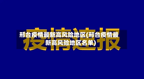 邢台疫情最新高风险地区(邢台疫情最新高风险地区名单)