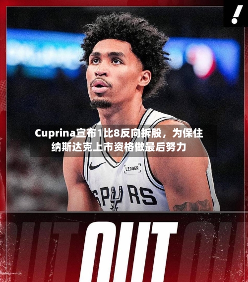 Cuprina宣布1比8反向拆股	，为保住纳斯达克上市资格做最后努力-第3张图片