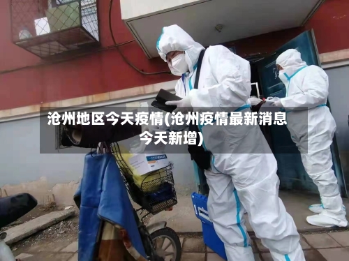 沧州地区今天疫情(沧州疫情最新消息今天新增)-第2张图片