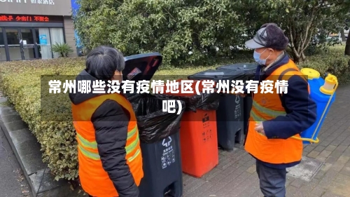 常州哪些没有疫情地区(常州没有疫情吧)-第2张图片