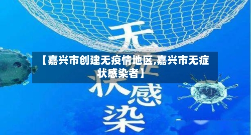 【嘉兴市创建无疫情地区,嘉兴市无症状感染者】-第3张图片