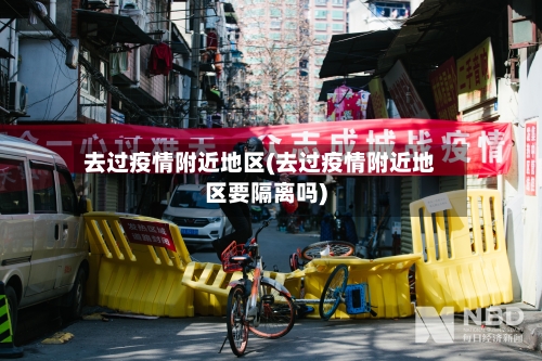 去过疫情附近地区(去过疫情附近地区要隔离吗)