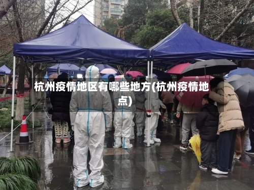 杭州疫情地区有哪些地方(杭州疫情地点)