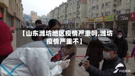 【山东潍坊地区疫情严重吗,潍坊疫情严重不】