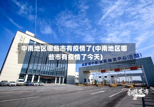 中南地区哪些市有疫情了(中南地区哪些市有疫情了今天)